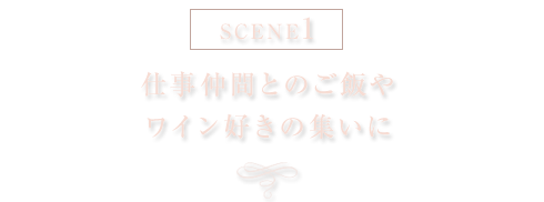 Scene1 仕事仲間とのご飯やワイン好きの集いに